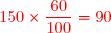 \red 150\times \dfrac{60}{100}=90